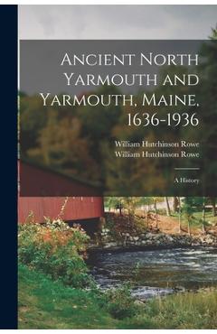 Poza produsului Ancient North Yarmouth and Yarmouth, Maine, 1636-1936: a History - William Hutchinson Rowe