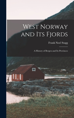 West Norway and Its Fjords; a History of Bergen and Its Provinces - Frank Noel Stagg