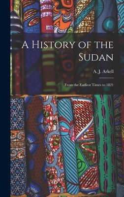 A History of the Sudan: From the Earliest Times to 1821 - A. J. (anthony John) 1898-1980 Arkell