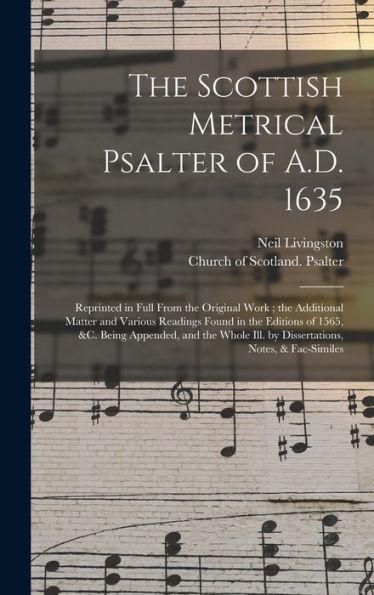 The Scottish Metrical Psalter of A.D. 1635: Reprinted in Full From the Original Work; the Additional Matter and Various Readings Found in the Editions - Neil D. 1899 Livingston