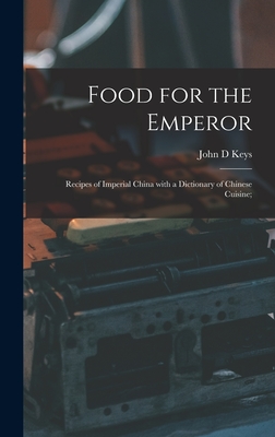 Food for the Emperor; Recipes of Imperial China With a Dictionary of Chinese Cuisine; - John D. Keys