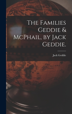 The Families Geddie & McPhail, by Jack Geddie. - Jack 1920- Geddie