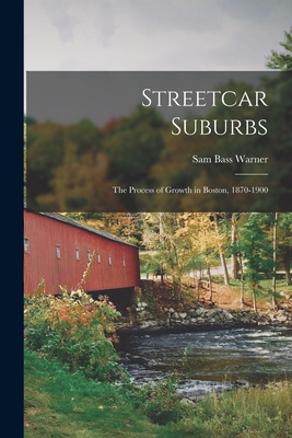 Streetcar Suburbs: the Process of Growth in Boston, 1870-1900 - Sam Bass 1928- Warner