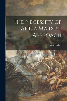 Coperta cărții 'The Necessity of Art, a Marxist Approach - Ernst 1899-1972 Fischer'