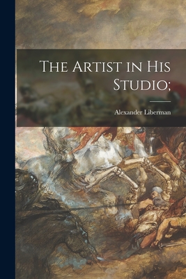 The Artist in His Studio; - Alexander 1912- Cn Liberman