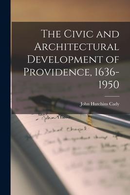The Civic and Architectural Development of Providence, 1636-1950 - John Hutchins 1881-1967 Cady