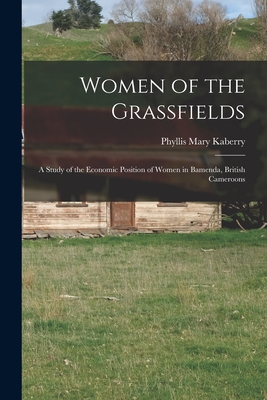 Women of the Grassfields; a Study of the Economic Position of Women in Bamenda, British Cameroons - Phyllis Mary 1910- Kaberry
