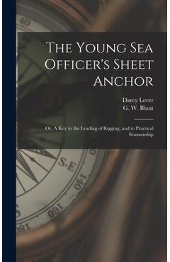 Poza produsului The Young Sea Officer's Sheet Anchor; or, A Key to the Leading of Rigging, and to Practical Seamanship - Darcy 1760?-1837 Lever
