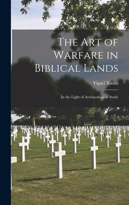 The Art of Warfare in Biblical Lands: in the Light of Archaeological Study - Yigael 1917-1984 Yadin