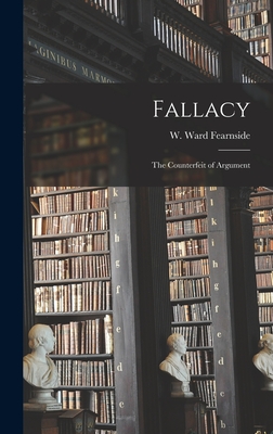 Fallacy: the Counterfeit of Argument - W. Ward Fearnside