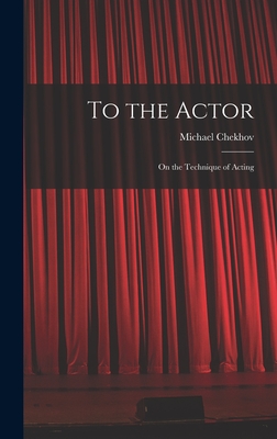 To the Actor: on the Technique of Acting - Michael 1891-1955 Chekhov