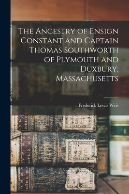 The Ancestry of Ensign Constant and Captain Thomas Southworth of Plymouth and Duxbury, Massachusetts - Frederick Lewis 1895-1966 Weis