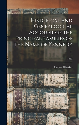 Historical and Genealogical Account of the Principal Families of the Name of Kennedy ...; 1830 - Robert 1793-1855 Pitcairn