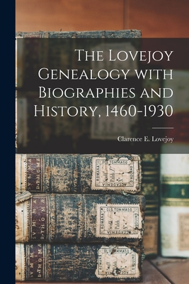 The Lovejoy Genealogy With Biographies and History, 1460-1930 - Clarence E. (clarence Earle) Lovejoy