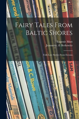 Fairy Tales From Baltic Shores: Folk-lore Stories From Estonia - Eugenie Mutt