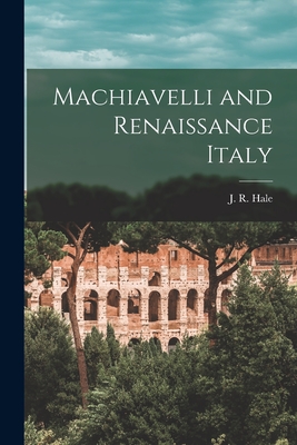 Machiavelli and Renaissance Italy - J. R. (john Rigby) 1923-1999 Hale