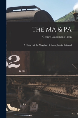 The MA & PA: a History of the Maryland & Pennsylvania Railroad - George Woodman Hilton