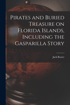 Pirates and Buried Treasure on Florida Islands, Including the Gasparilla Story - Jack Beater