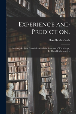 Coperta cărții 'Experience and Prediction;: an Analysis of the Foundations and the Structure of Knowledge, by Hans Reichenbach .. -'