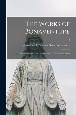The Works of Bonaventure: Cardinal, Seraphic Doctor and Saint. 2, The Breviloquium; 2 - Saint Cardinal Bonaventure
