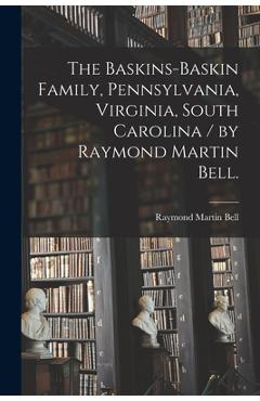 Coperta cărții 'The Baskins-Baskin Family, Pennsylvania, Virginia, South Carolina / by Raymond Martin Bell. - Raymond Martin 1907- Bell'