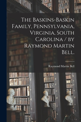 Coperta cărții 'The Baskins-Baskin Family, Pennsylvania, Virginia, South Carolina / by Raymond Martin Bell. - Raymond Martin 1907- Bell'