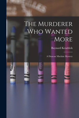 The Murderer Who Wanted More: A Duncan Maclain Mystery - Baynard Kendrick