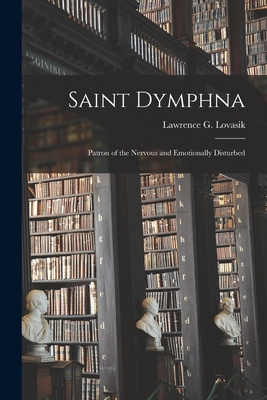 Saint Dymphna: Patron of the Nervous and Emotionally Disturbed - Lawrence G. (lawrence George) Lovasik