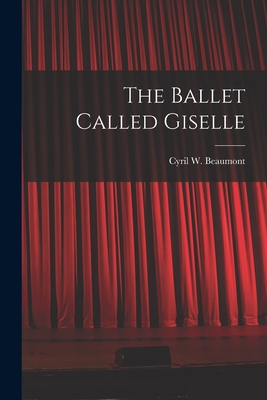 The Ballet Called Giselle - Cyril W. (cyril William) 1. Beaumont
