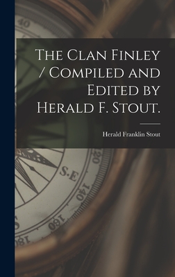 The Clan Finley / Compiled and Edited by Herald F. Stout. - Herald Franklin 1903- Stout