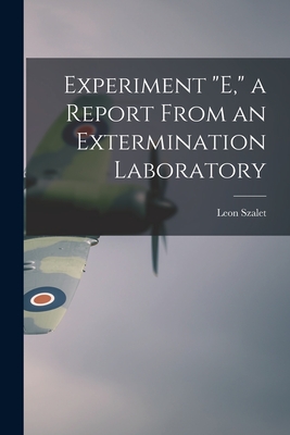 Experiment E, a Report From an Extermination Laboratory - Leon Szalet