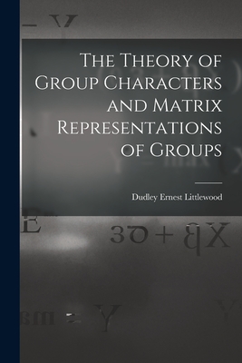 The Theory of Group Characters and Matrix Representations of Groups - Dudley Ernest Littlewood