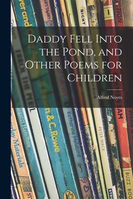 Daddy Fell Into the Pond, and Other Poems for Children - Alfred 1880-1958 Noyes