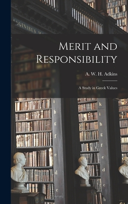 Merit and Responsibility: a Study in Greek Values - A. W. H. (arthur W. H. ). Adkins