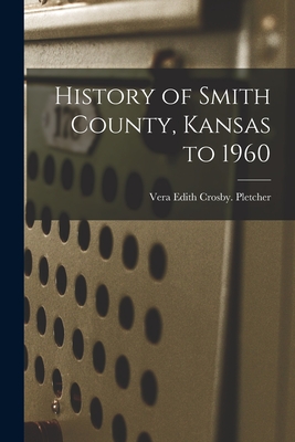History of Smith County, Kansas to 1960 - Vera Edith Crosby Pletcher