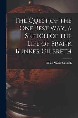 The Quest of the One Best Way, a Sketch of the Life of Frank Bunker Gilbreth - Lillian Moller 1878-1972 Gilbreth