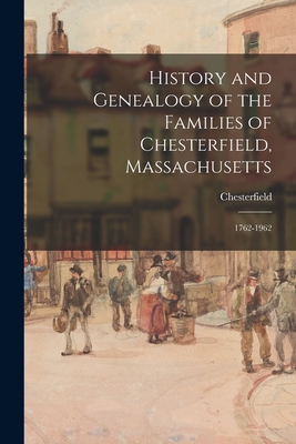 Coperta cărții 'History and Genealogy of the Families of Chesterfield, Massachusetts; 1762-1962 - Chesterfield (mass )'
