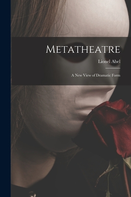 Metatheatre; a New View of Dramatic Form - Lionel Abel