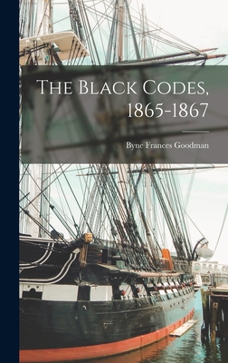 The Black Codes, 1865-1867 - Byne Frances Goodman