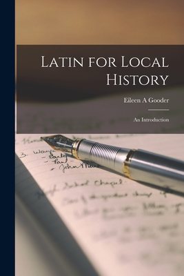Latin for Local History; an Introduction - Eileen A. Gooder