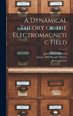 A Dynamical Theory of the Electromagnetic Field - James Clerk 1831-1879 Maxwell
