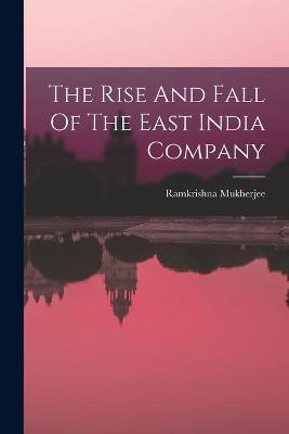 The Rise And Fall Of The East India Company - Ramkrishna Mukherjee