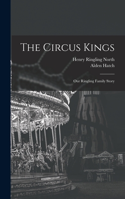 The Circus Kings; Our Ringling Family Story - Henry Ringling 1909- North