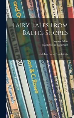 Fairy Tales From Baltic Shores: Folk-lore Stories From Estonia - Eugenie Mutt