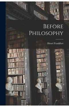 Coperta cărții 'Before Philosophy - Henri Frankfort'