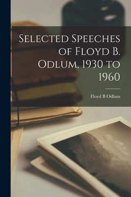 Selected Speeches of Floyd B. Odlum, 1930 to 1960 - Floyd B. Odlum