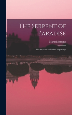 The Serpent of Paradise; the Story of an Indian Pilgrimage - Miguel 1917-2009 Serrano