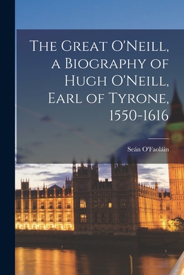 The Great O'Neill, a Biography of Hugh O'Neill, Earl of Tyrone, 1550-1616 - Seán 1900-1991 O'faoláin