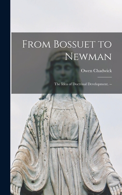 From Bossuet to Newman; the Idea of Doctrinal Development. -- - Owen Chadwick