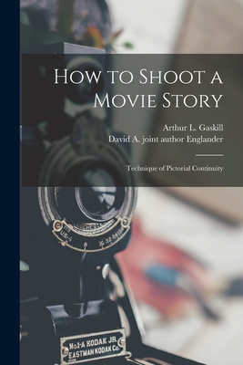How to Shoot a Movie Story; Technique of Pictorial Continuity - Arthur L. 1909- Gaskill